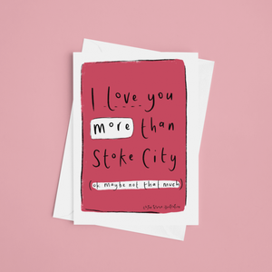 I love you more than Stoke City Valentines greeting card